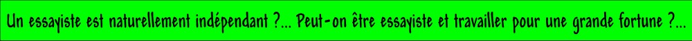 question essayiste Un essayiste est naturellement indpendant ?... Peut-on tre essayiste et travailler pour une grande fortune ?...